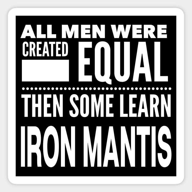 ALL MEN WERE CREATED EQUAL THEN SOME LEARN IRON MANTIS Man Martial Arts Statement Gift Magnet by ArtsyMod